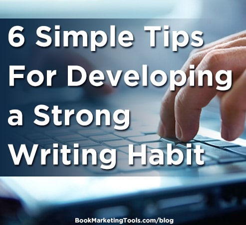 6 simple tips for developing a strong writing habit