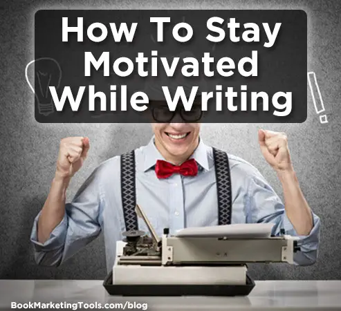 how to stay motivated while writing